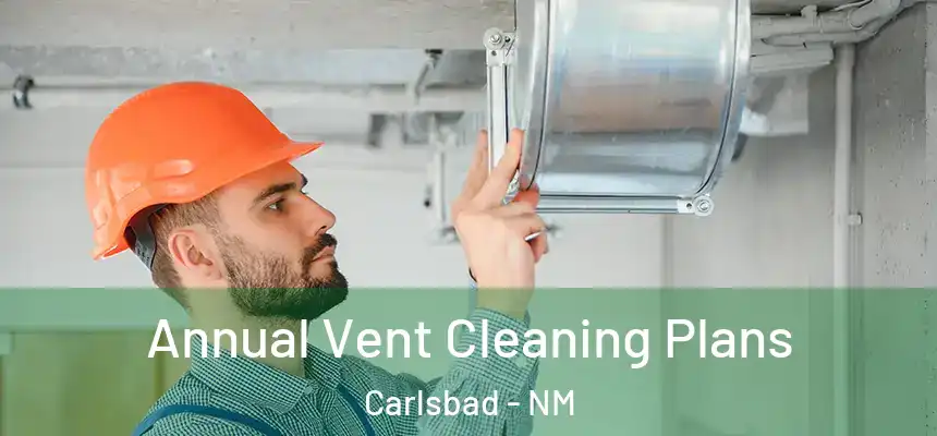  Annual Vent Cleaning Plans Carlsbad - NM