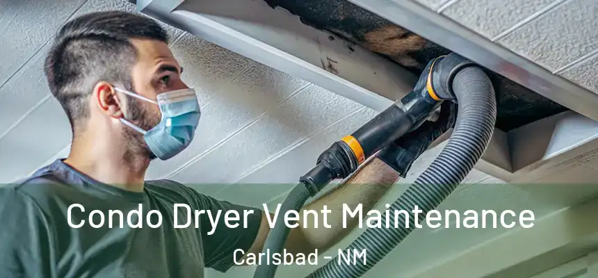 Condo Dryer Vent Maintenance Carlsbad - NM
