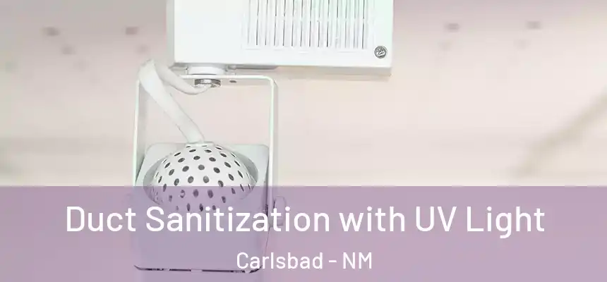 Duct Sanitization with UV Light Carlsbad - NM