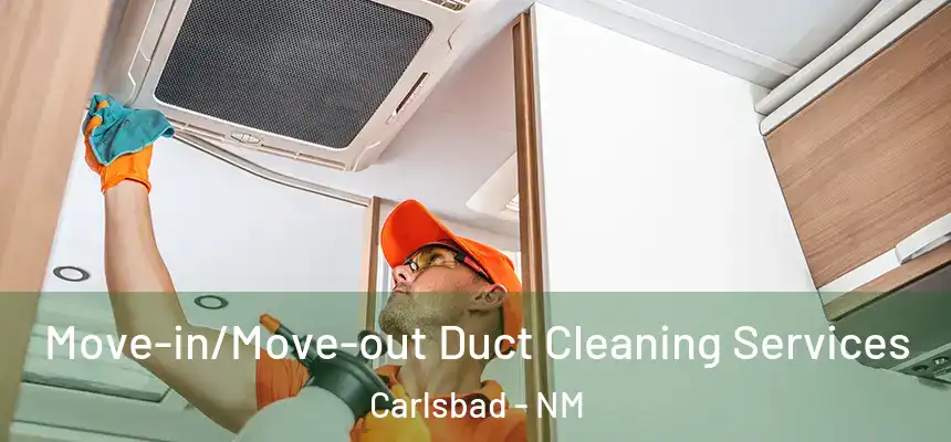 Move-in/Move-out Duct Cleaning Services Carlsbad - NM