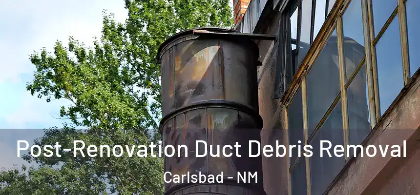  Post-Renovation Duct Debris Removal Carlsbad - NM